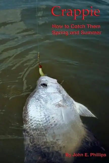 Crappie: How to Catch Them Spring and Summer - Paperback