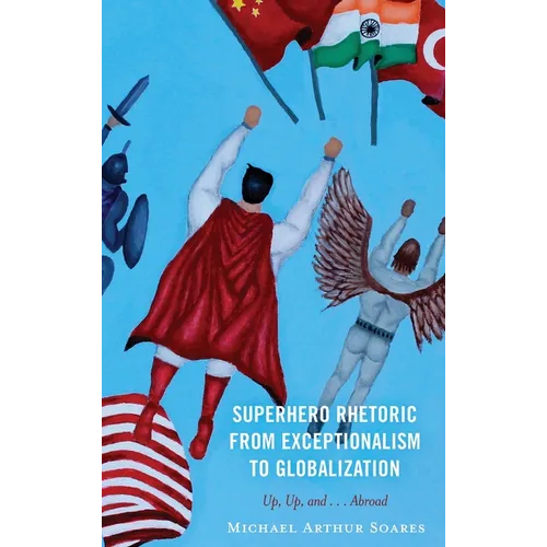 Superhero Rhetoric from Exceptionalism to Globalization: Up, Up and ...Abroad - Hardcover