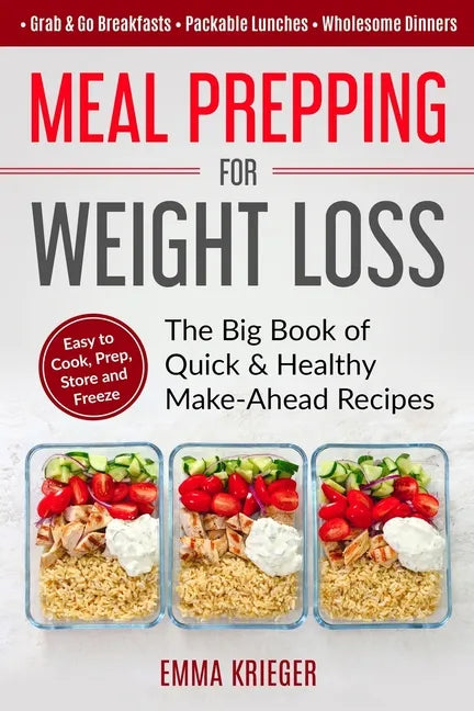 Meal Prepping for Weight Loss: The Big Book of Quick & Healthy Make Ahead Recipes. Easy to Cook, Prep, Store, Freeze: Packable lunches, Grab & Go Bre - Paperback