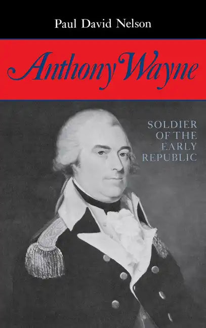Anthony Wayne: Soldier of the Early Republic - Hardcover