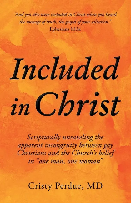 Included in Christ: Scripturally Unraveling the Apparent Incongruity Between Gay Christians and the Church's Belief in 