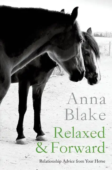 Relaxed & Forward: Relationship Advice From Your Horse - Paperback