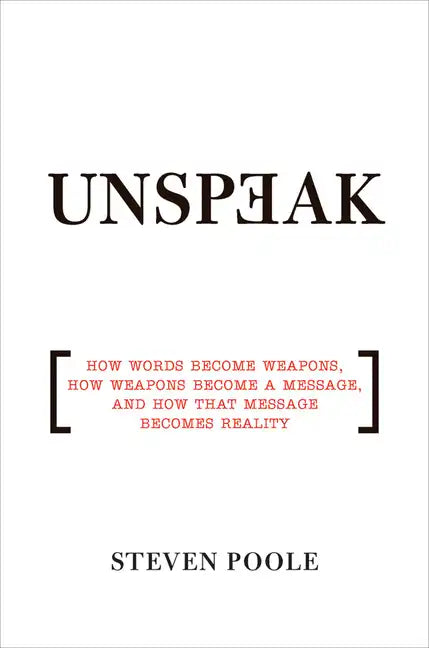 Unspeak: How Words Become Weapons, How Weapons Become a Message, and How That Message Becomes Reality - Paperback