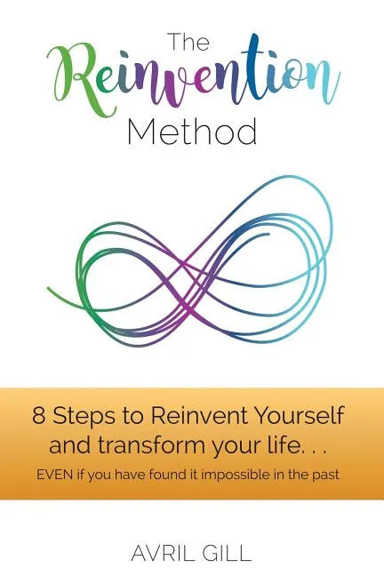 The Reinvention Method: 8 Steps to transform your life...EVEN if you have found it impossible in the past - Paperback