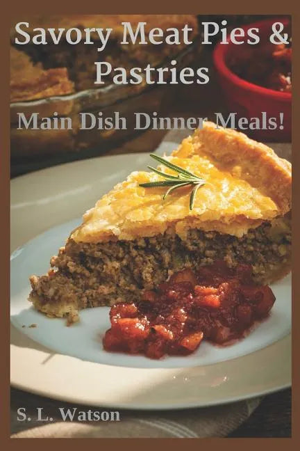 Savory Meat Pies & Pastries: Main Dish Dinner Meals! - Paperback