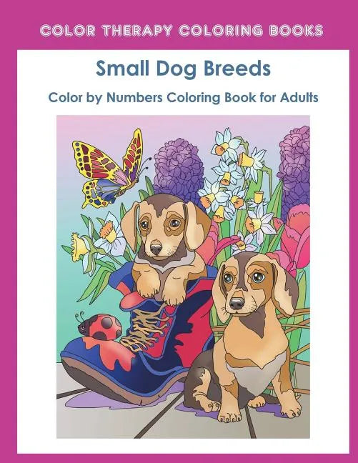 Color by Numbers Adult Coloring Book of Small Breed Dogs: An Easy Color by Number Adult Coloring Book of Small Breed Dogs including Dachshund, Chihuah - Paperback