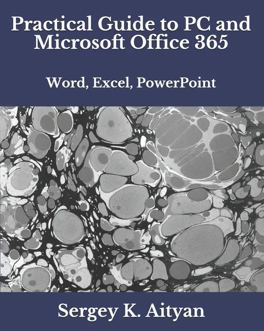 Practical Guide to PC and Microsoft Office 365: Word, Excel, PowerPoint - Paperback