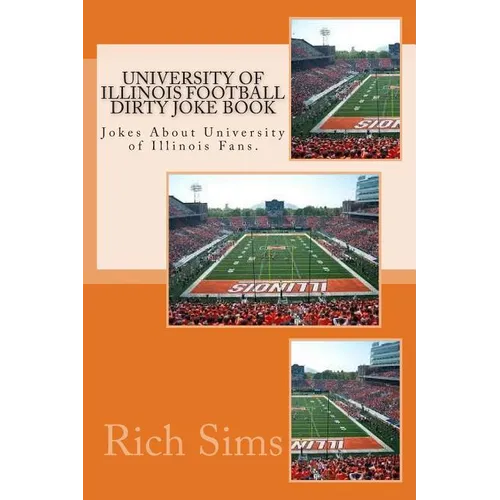 University of Illinois Football Dirty Joke Book: Jokes About University of Illinois Fans. - Paperback