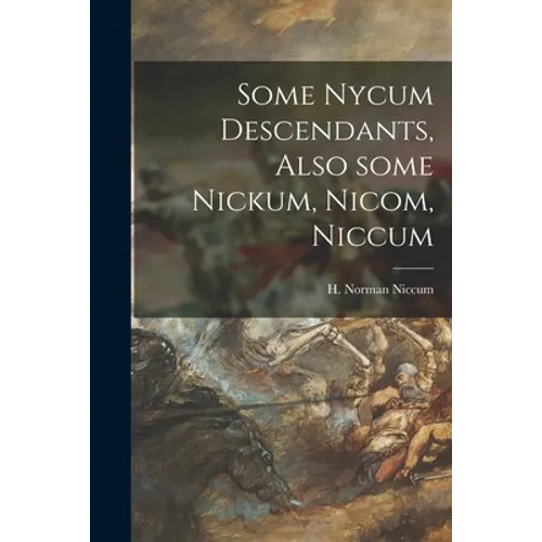 Some Nycum Descendants, Also Some Nickum, Nicom, Niccum - Paperback