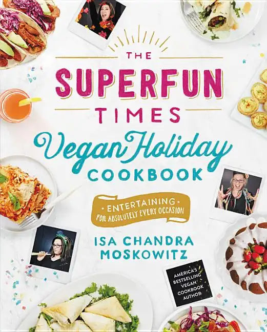 The Superfun Times Vegan Holiday Cookbook: Entertaining for Absolutely Every Occasion - Hardcover