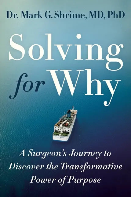 Solving for Why: A Surgeon's Journey to Discover the Transformative Power of Purpose - Hardcover