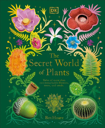 The Secret World of Plants: Tales of More Than 100 Remarkable Flowers, Trees, and Seeds - Hardcover