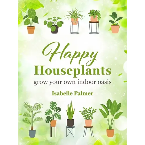 Happy Houseplants: Grow Your Own Indoor Oasis - Hardcover