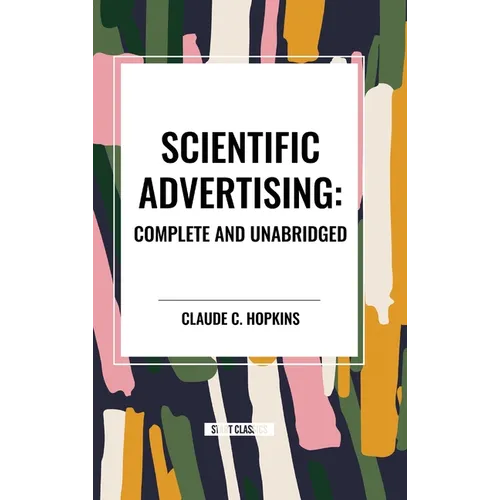 Scientific Advertising: Complete and Unabridged - Hardcover