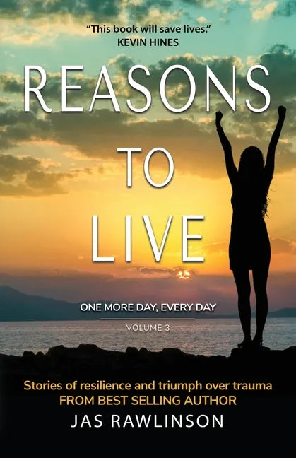 Reasons to Live One More Day, Every Day: Stories of Resilience and Triumph over Trauma - Paperback