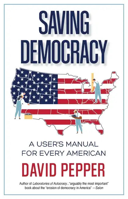 Saving Democracy: A User's Manual for Every American - Paperback