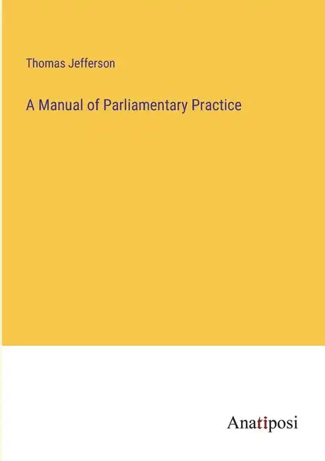 A Manual of Parliamentary Practice - Paperback