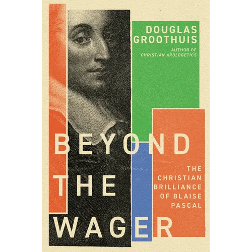 Beyond the Wager: The Christian Brilliance of Blaise Pascal - Paperback
