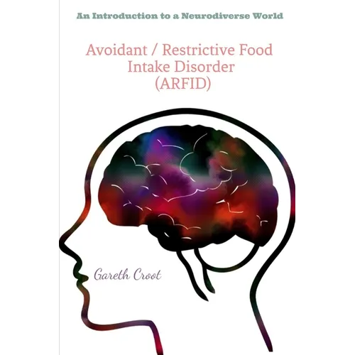 Avoidant / Restrictive Food Intake Disorder (ARFID): Introduction to a Neurodiverse World - Paperback