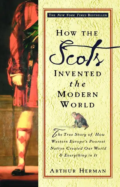 How the Scots Invented the Modern World: The True Story of How Western Europe's Poorest Nation Created Our World and Everything in It - Paperback