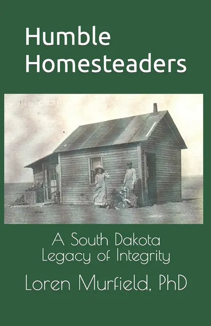 Humble Homesteaders: A South Dakota Legacy of Integrity - Paperback