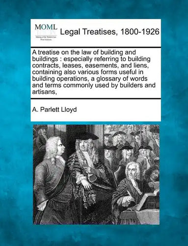 A treatise on the law of building and buildings: especially referring to building contracts, leases, easements, and liens, containing also various for - Paperback