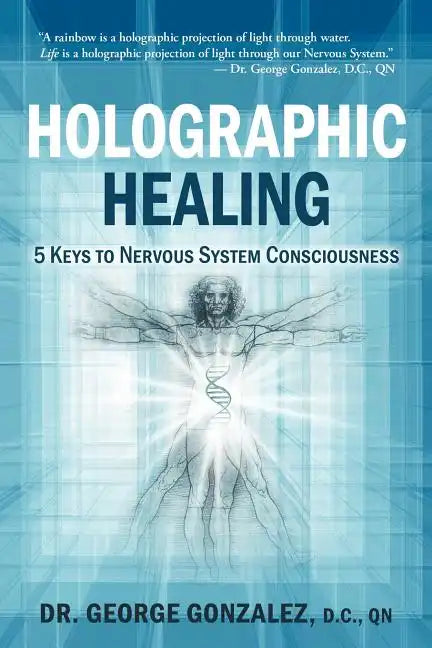 Holographic Healing: 5 Keys to Nervous System Consciousness - Paperback