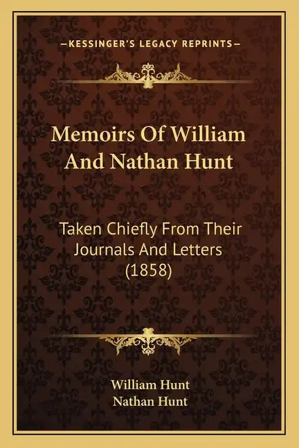 Memoirs of William and Nathan Hunt: Taken Chiefly from Their Journals and Letters (1858) - Paperback