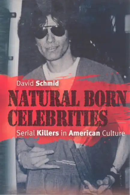 Natural Born Celebrities: Serial Killers in American Culture - Paperback