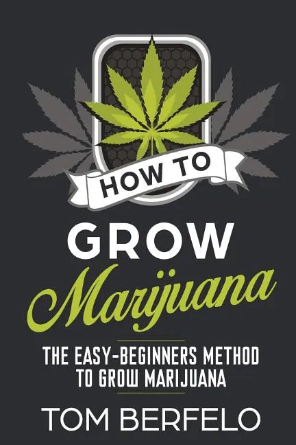 How to grow marijuana: The easy-beginners method to grow marijuana - Paperback