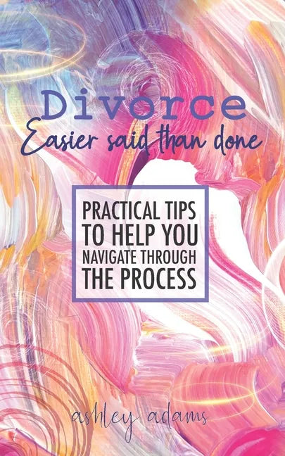 Divorce: Easier Said Than Done: Practical tips to help you navigate through the process - Paperback