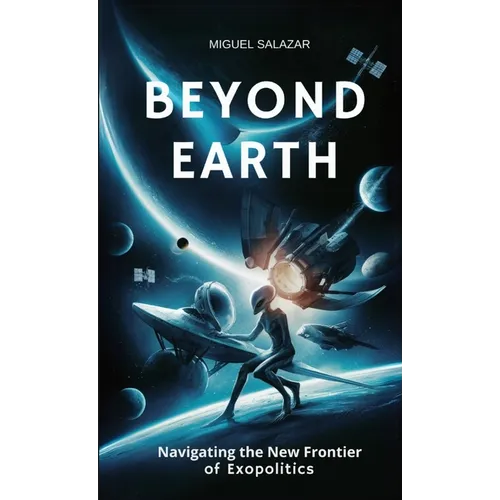 Beyond Earth: Navigating the New Frontier of Exopolitics - Paperback
