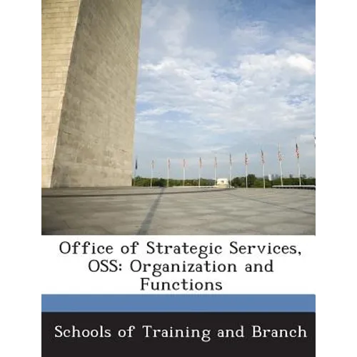 Office of Strategic Services, OSS: Organization and Functions - Paperback