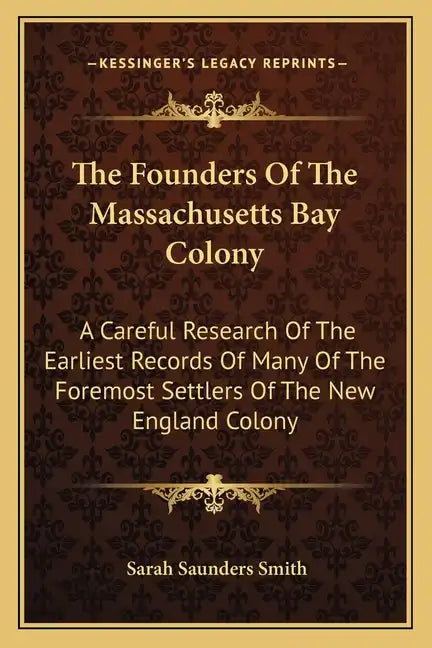 The Founders of the Massachusetts Bay Colony: A Careful Research of the Earliest Records of Many of the Foremost Settlers of the New England Colony - Paperback