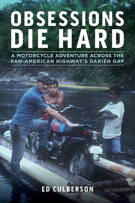 Obsessions Die Hard: A Motorcycle Adventure Across the Pan-American Highway's Darién Gap - Paperback