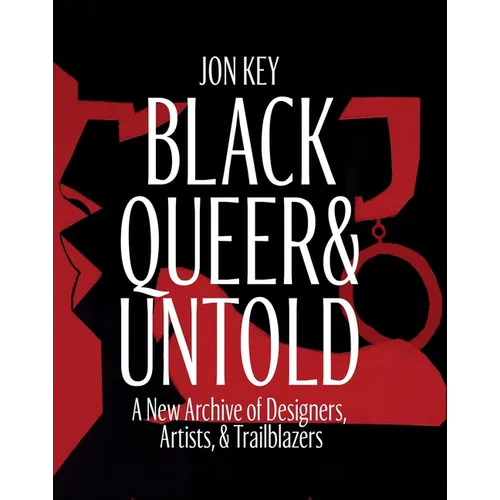 Black, Queer, and Untold: A New Archive of Designers, Artists, and Trailblazers - Hardcover