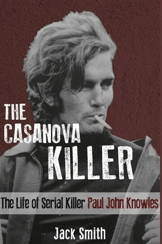 The Casanova Killer: The Life of Serial Killer Paul John Knowles - Paperback