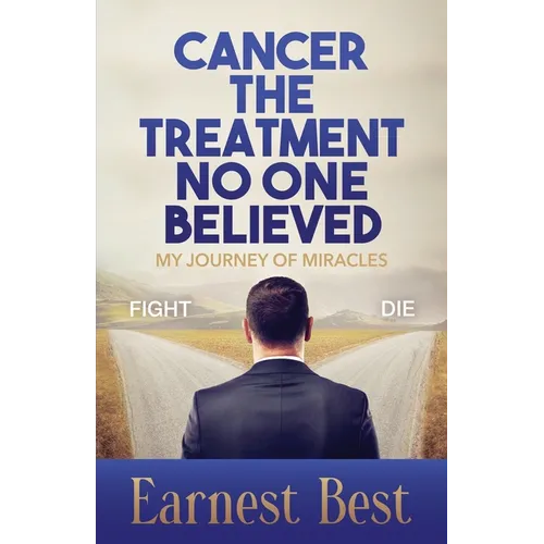 Cancer The Treatment No One Believed: My Journey of Miracles - Paperback