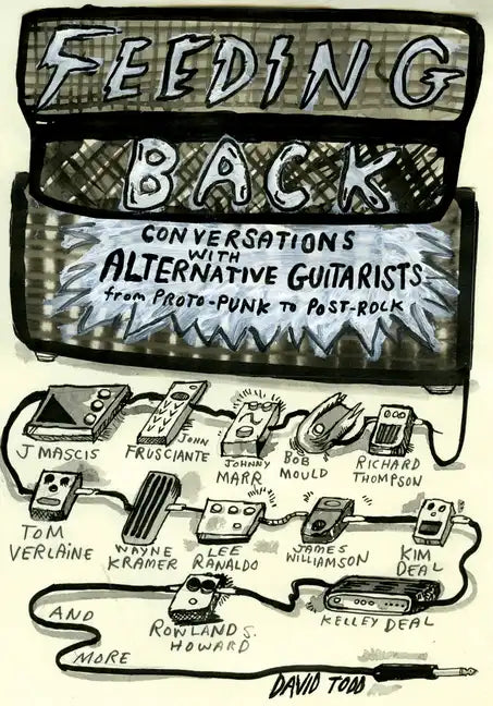 Feeding Back: Conversations with Alternative Guitarists from Proto-Punk to Post-Rock - Paperback