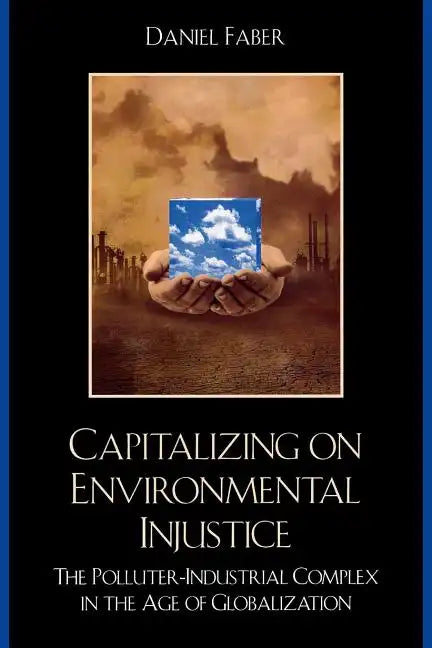Capitalizing on Environmental Injustice: The Polluter-Industrial Complex in the Age of Globalization - Paperback