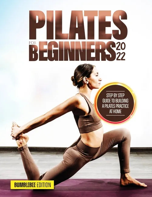 Pilates for Beginners 2022: Step by Step Guide to Building a Pilates Practice at Home - Paperback