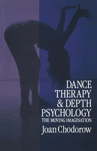 Dance Therapy and Depth Psychology: The Moving Imagination - Paperback