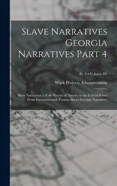Slave Narratives Georgia Narratives Part 4: Slave Narratives: a Folk History of Slavery in the United States From Interviews with Former Slaves Georgi - Hardcover