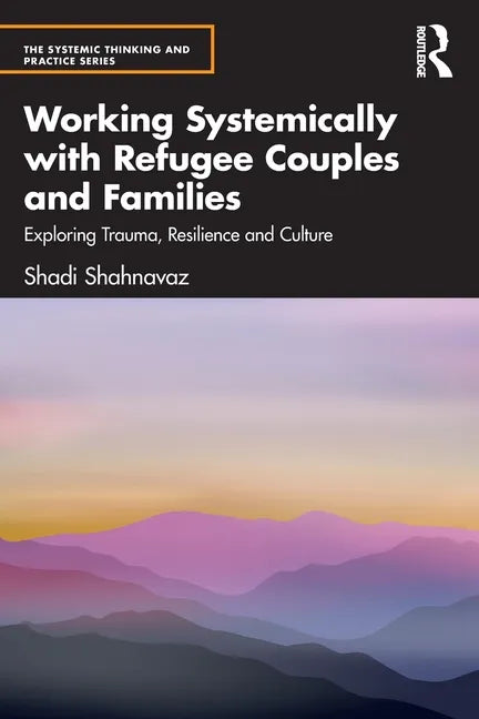 Working Systemically with Refugee Couples and Families: Exploring Trauma, Resilience and Culture - Paperback