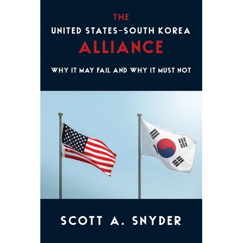 The United States-South Korea Alliance: Why It May Fail and Why It Must Not - Paperback