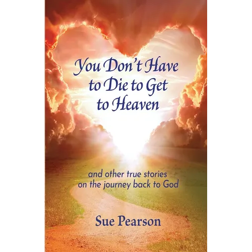You Don't Have to Die to Get to Heaven - Paperback