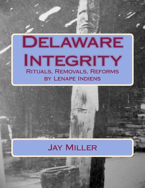 Delaware Integrity: Rituals, Removals, Reforms by Lenape Indiens - Paperback