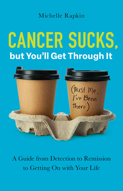 Cancer Sucks, but You'll Get Through It: A Guide from Detection to Remission to Getting On with Your Life - Paperback