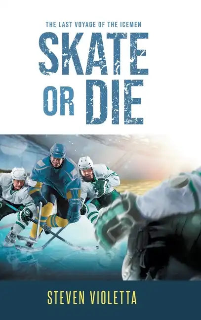 Skate or Die: The Last Voyage of the Icemen - Hardcover