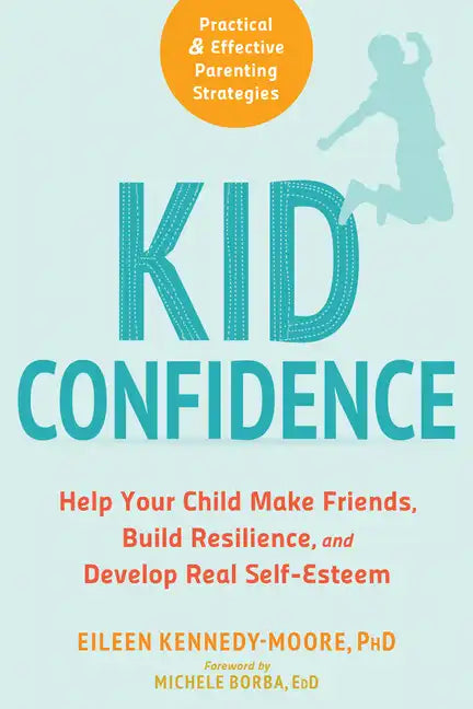 Kid Confidence: Help Your Child Make Friends, Build Resilience, and Develop Real Self-Esteem - Paperback